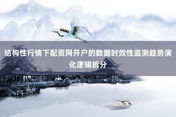 结构性行情下配资网开户的数据时效性监测趋势演化逻辑拆分