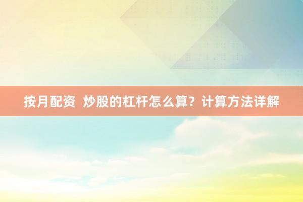 按月配资  炒股的杠杆怎么算？计算方法详解